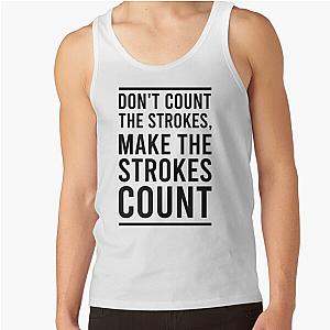 Don't Count The Strokes Make The Strokes Count Tank Top