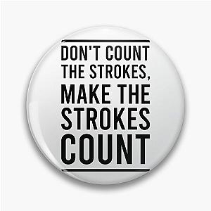 Don't Count The Strokes Make The Strokes Count Pin