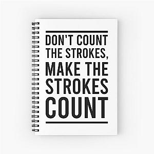 Don't Count The Strokes Make The Strokes Count Spiral Notebook