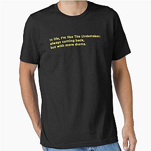 In life, I'm like the Undertaker: always coming back, but with more drama Essential T-Shirt