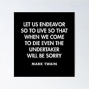 Let us endeavor to live so that when we come to die even the undertaker will be sorry - Mark Twain