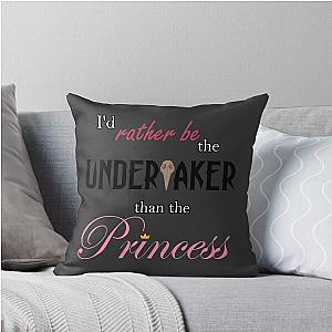 I'd Rather Be the Undertaker than the Princess Throw Pillow