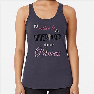 I'd Rather Be the Undertaker Than a Princess Racerback Tank Top