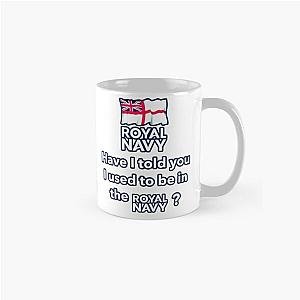 Royal Navy Veteran Design, Have I Ever Told You I Used To Be In The Royal Navy  Classic Mug RB0301