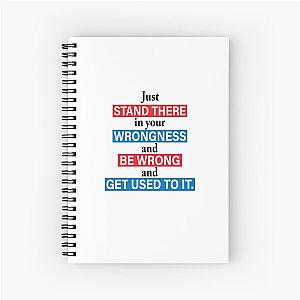 Just stand there in your wrongness- President Bartlet, The West Wing Spiral Notebook