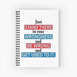 Just stand there in your wrongness- President Bartlet, The West Wing   Spiral Notebook