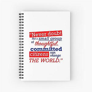 "Never doubt that a small group of thoughtful, committed citizens can change the world." - Margaret Mead  President Bartlet, The West Wing Spiral Notebook