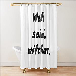 "Well Said, Witcher" The Witcher Netflix Quote Shower Curtain