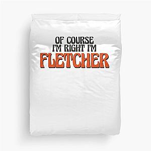 Of Course I'm Right I'm Fletcher Duvet Cover