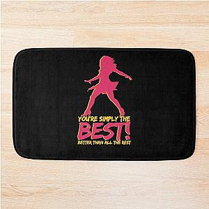 You're simply the best! Better than all the rest - Tina Turner - R.I.P. Tina Turner Bath Mat