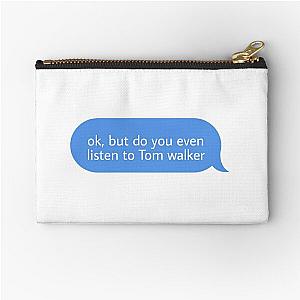 ok but do you even listen to Tom walker Zipper Pouch