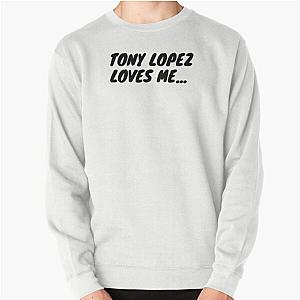 Tony Lopez loves me Funny Pullover Sweatshirt