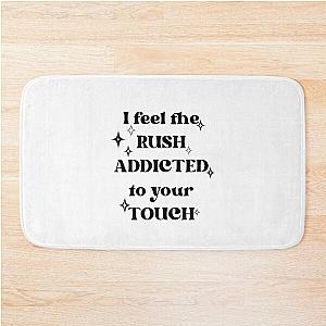 I feel the rush addicted to your touch,rush,troye sivan version 1 Bath Mat