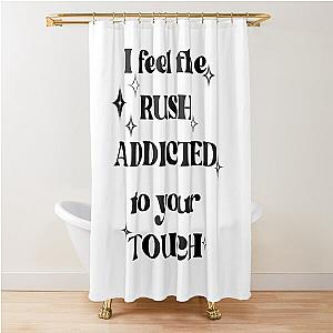 I feel the rush addicted to your touch,rush,troye sivan version 1 Shower Curtain