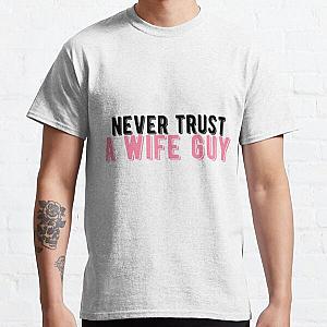 The Try Guys T-Shirts - Never Trust A Wife Guy Try Guys Ned Fulmer Unisex Classic T-Shirt RB2510
