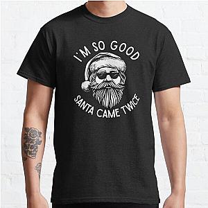 Im so good Santa came twice funny Christmas gifts for adult dirty Xmas  Classic T-Shirt RB0809