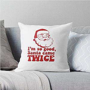 I'm so good Santa came TWICE Throw Pillow RB0809