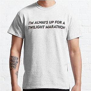 Twilight T-Shirts - im always up for a twilight marathon Classic T-Shirt