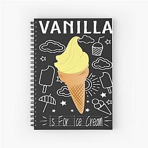 Ice Cream Food Foodie Funny Gift :  vanilla is for ice cream, Vanilla Ice Cream, National Ice Cream Day, Vanilla Lovers, I love vanilla  Spiral Notebook