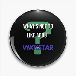 What's not to like about - Vikkstar Pin