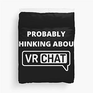 Probably Thinking About VRChat - VR Chat, VRChat, Virtual Reality, Metaverse, VRChat Best Game Ever Duvet Cover