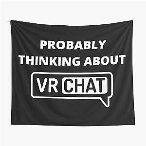 Probably Thinking About VRChat - VR Chat, VRChat, Virtual Reality, Metaverse, VRChat Best Game Ever Tapestry