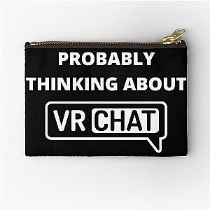 Probably Thinking About VRChat - VR Chat, VRChat, Virtual Reality, Metaverse, VRChat Best Game Ever Zipper Pouch