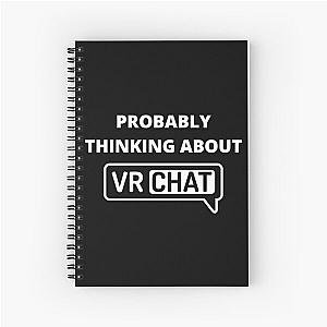 Probably Thinking About VRChat - VR Chat, VRChat, Virtual Reality, Metaverse, VRChat Best Game Ever Spiral Notebook