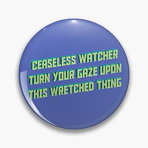 Ceaseless Watcher, Turn Your Gaze Upon This Wretched Thing Pin