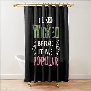 I Liked Wicked Before It Was Popular Movie Musical Theater Shower Curtain