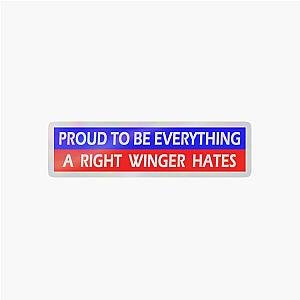 Proud to Be Everything a Right Winger Hates - Funny Political Gear for Democrats and Liberals Holographic Sticker