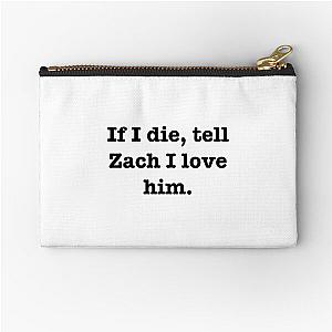 Tell Zach I love him Zipper Pouch