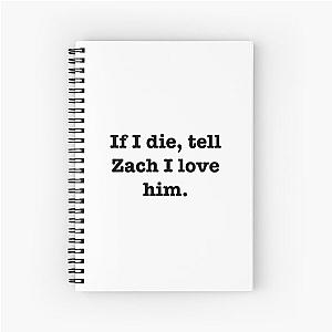 Tell Zach I love him Spiral Notebook