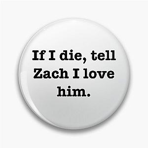 Tell Zach I love him Pin